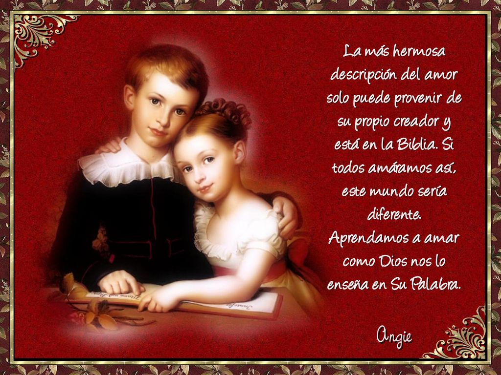 La más hermosa descripción del amor solo puede provenir de su propio creador y está en la Biblia. Si todos amáramos así, este mundo sería diferente. Aprendamos a amar como Dios nos lo enseña en Su Palabra.