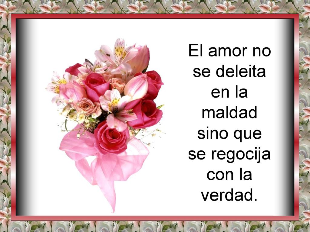 El amor no se deleita en la maldad sino que se regocija con la verdad.