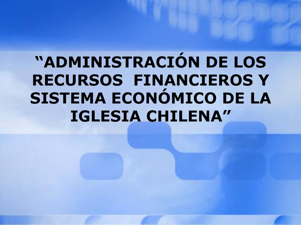 ADMINISTRACIÓN DE LOS RECURSOS FINANCIEROS Y SISTEMA ECONÓMICO DE LA IGLESIA CHILENA