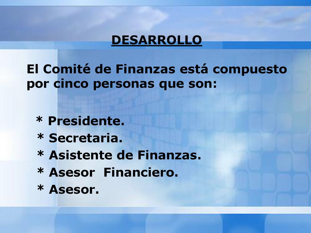 DESARROLLO El Comité de Finanzas está compuesto por cinco personas que son: * Presidente. * Secretaria.