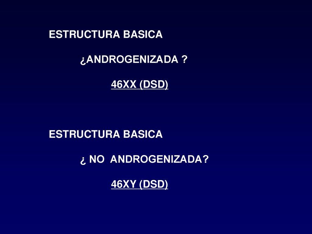 ESTRUCTURA BASICA ¿ANDROGENIZADA 46XX (DSD) ¿ NO ANDROGENIZADA 46XY (DSD)