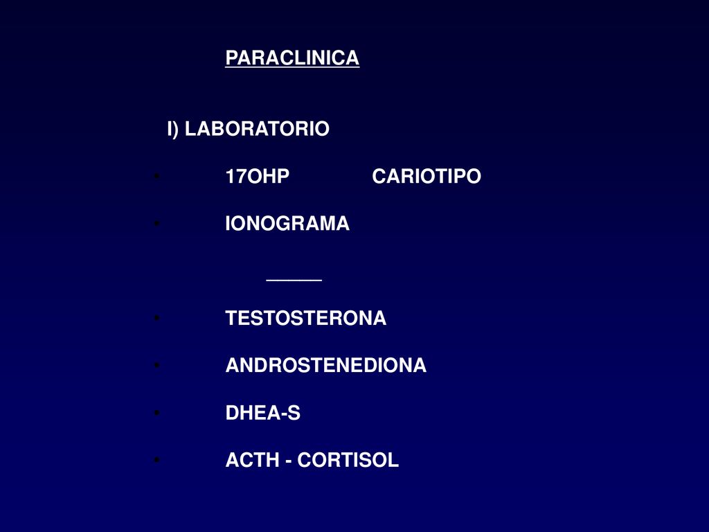 PARACLINICA I) LABORATORIO. 17OHP CARIOTIPO. IONOGRAMA. _____. TESTOSTERONA. ANDROSTENEDIONA.