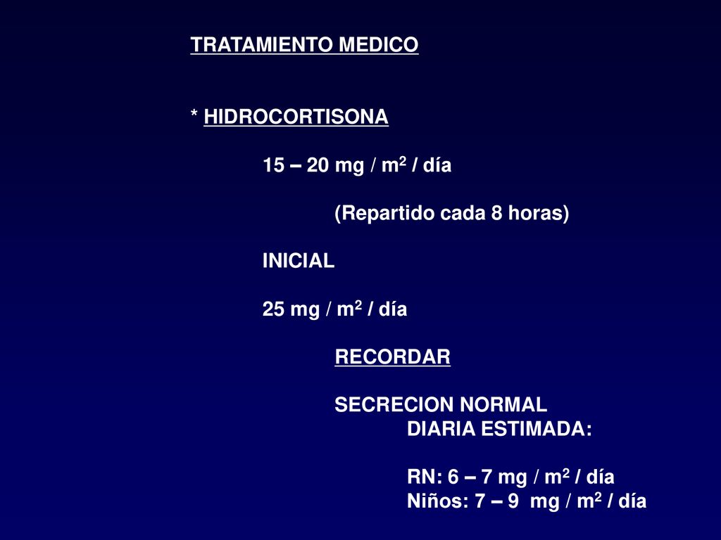 TRATAMIENTO MEDICO * HIDROCORTISONA. 15 – 20 mg / m2 / día. (Repartido cada 8 horas) INICIAL. 25 mg / m2 / día.
