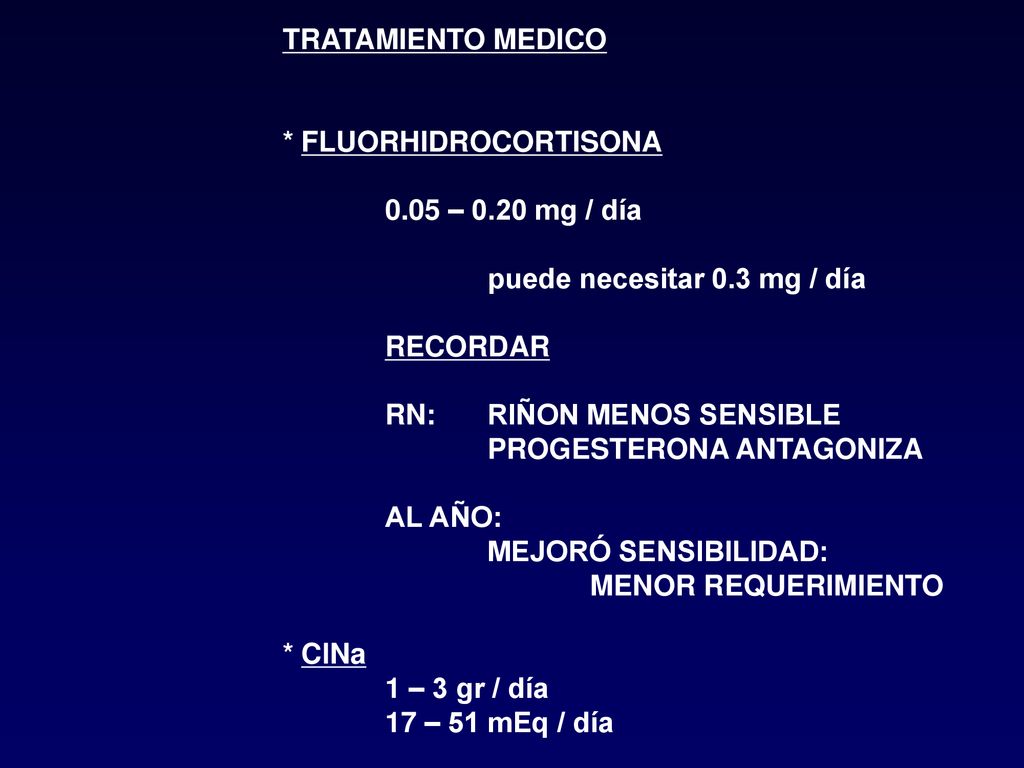 TRATAMIENTO MEDICO * FLUORHIDROCORTISONA – 0.20 mg / día. puede necesitar 0.3 mg / día. RECORDAR.
