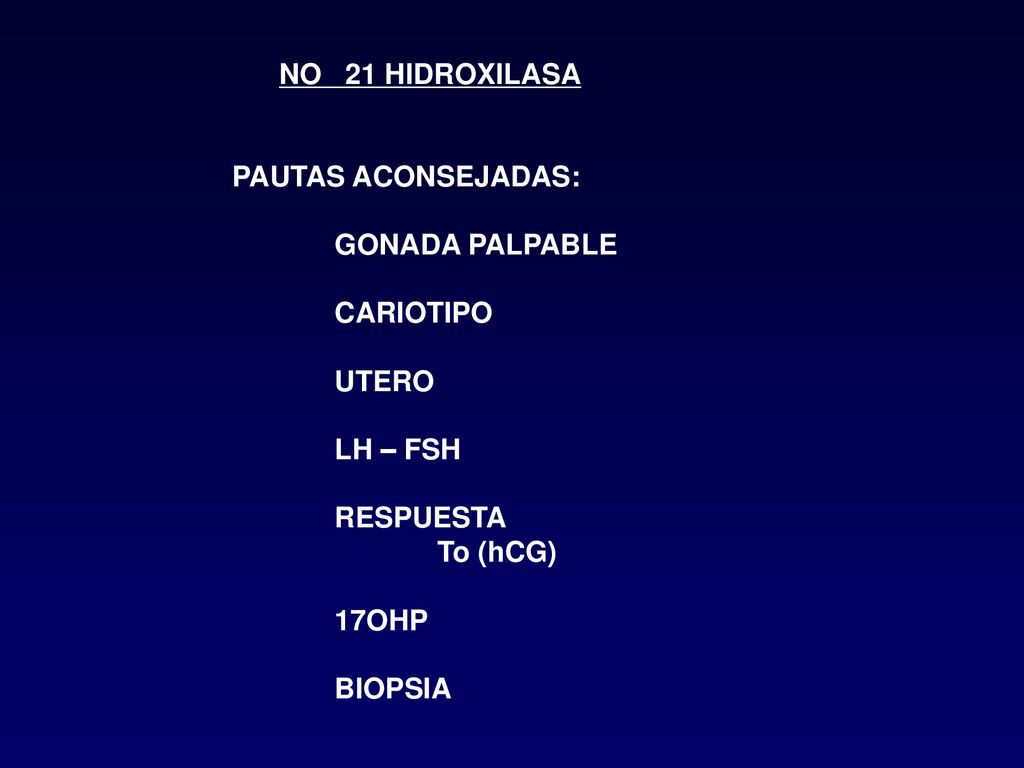 NO 21 HIDROXILASA PAUTAS ACONSEJADAS: GONADA PALPABLE. CARIOTIPO. UTERO. LH – FSH. RESPUESTA.