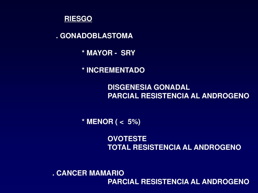 RIESGO . GONADOBLASTOMA. * MAYOR - SRY. * INCREMENTADO. DISGENESIA GONADAL. PARCIAL RESISTENCIA AL ANDROGENO.