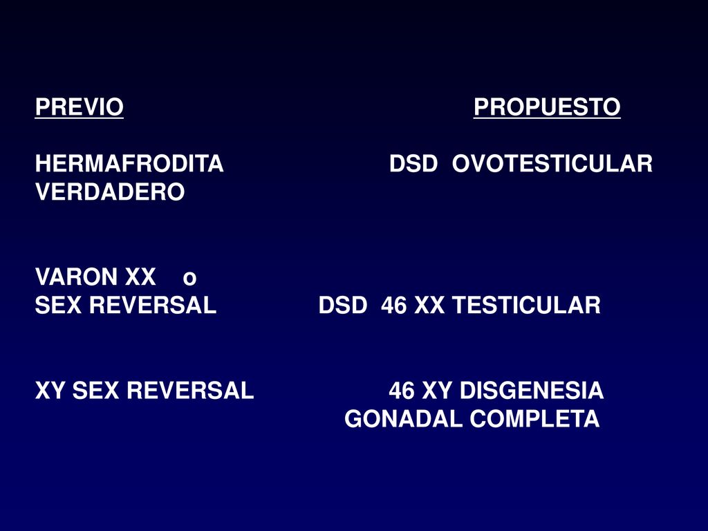 PREVIO PROPUESTO HERMAFRODITA DSD OVOTESTICULAR. VERDADERO. VARON XX o. SEX REVERSAL DSD 46 XX TESTICULAR.