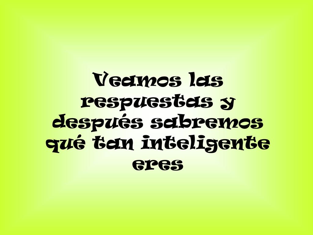 Veamos las respuestas y después sabremos qué tan inteligente eres
