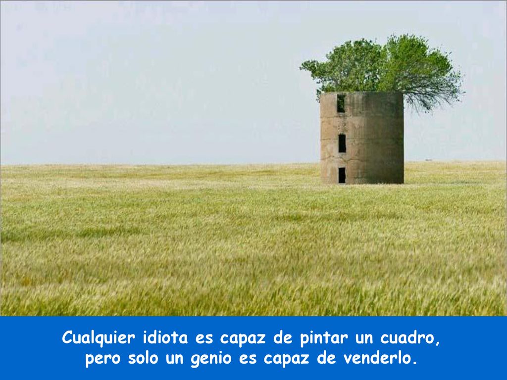 Cualquier idiota es capaz de pintar un cuadro, pero solo un genio es capaz de venderlo.