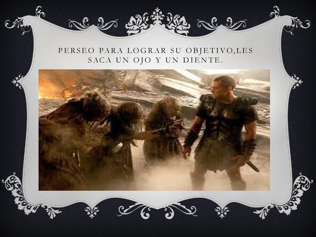 Perseo para lograr su objetivo,les saca un ojo y un diente.
