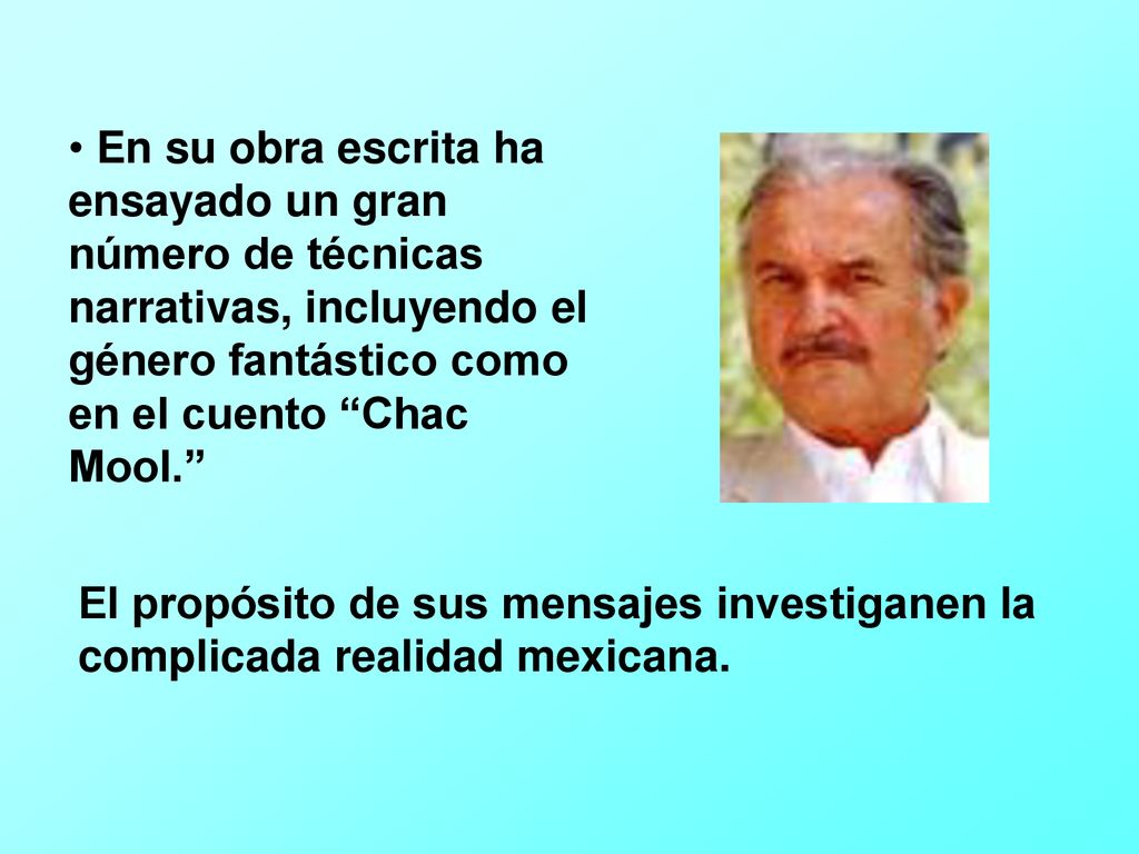 En su obra escrita ha ensayado un gran número de técnicas narrativas, incluyendo el género fantástico como en el cuento Chac Mool.