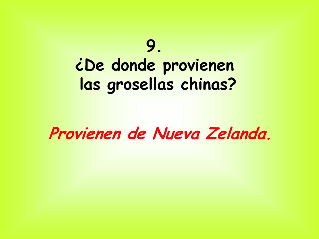 9. ¿De donde provienen las grosellas chinas Provienen de Nueva Zelanda.