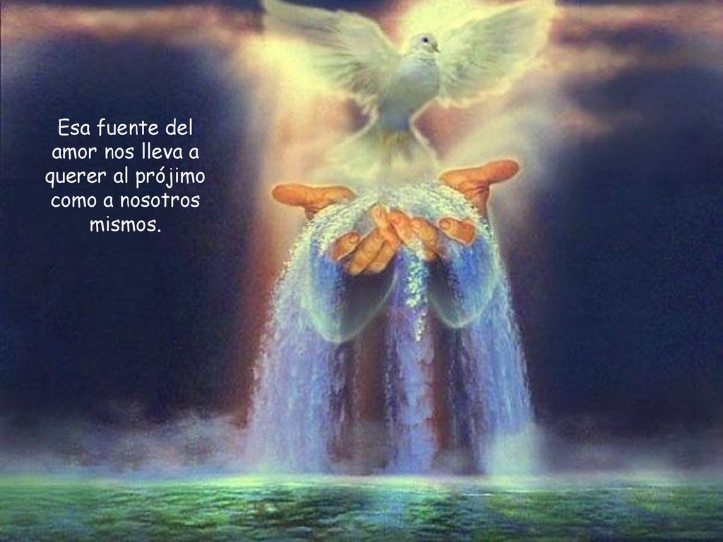 Esa fuente del amor nos lleva a querer al prójimo como a nosotros mismos.