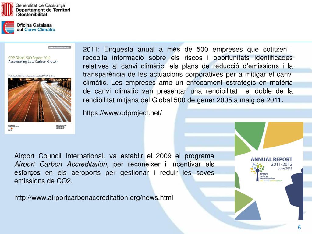 2011: Enquesta anual a més de 500 empreses que cotitzen i recopila informació sobre els riscos i oportunitats identificades relatives al canvi climàtic, els plans de reducció d’emissions i la transparència de les actuacions corporatives per a mitigar el canvi climàtic. Les empreses amb un enfocament estratègic en matèria de canvi climàtic van presentar una rendibilitat el doble de la rendibilitat mitjana del Global 500 de gener 2005 a maig de 2011.