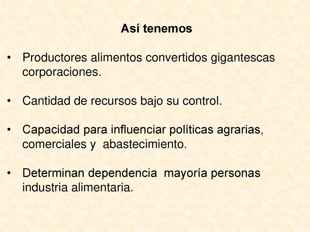 Así tenemos Productores alimentos convertidos gigantescas corporaciones. Cantidad de recursos bajo su control.