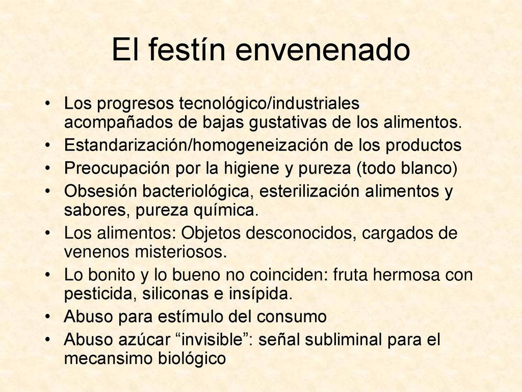 El festín envenenado Los progresos tecnológico/industriales acompañados de bajas gustativas de los alimentos.