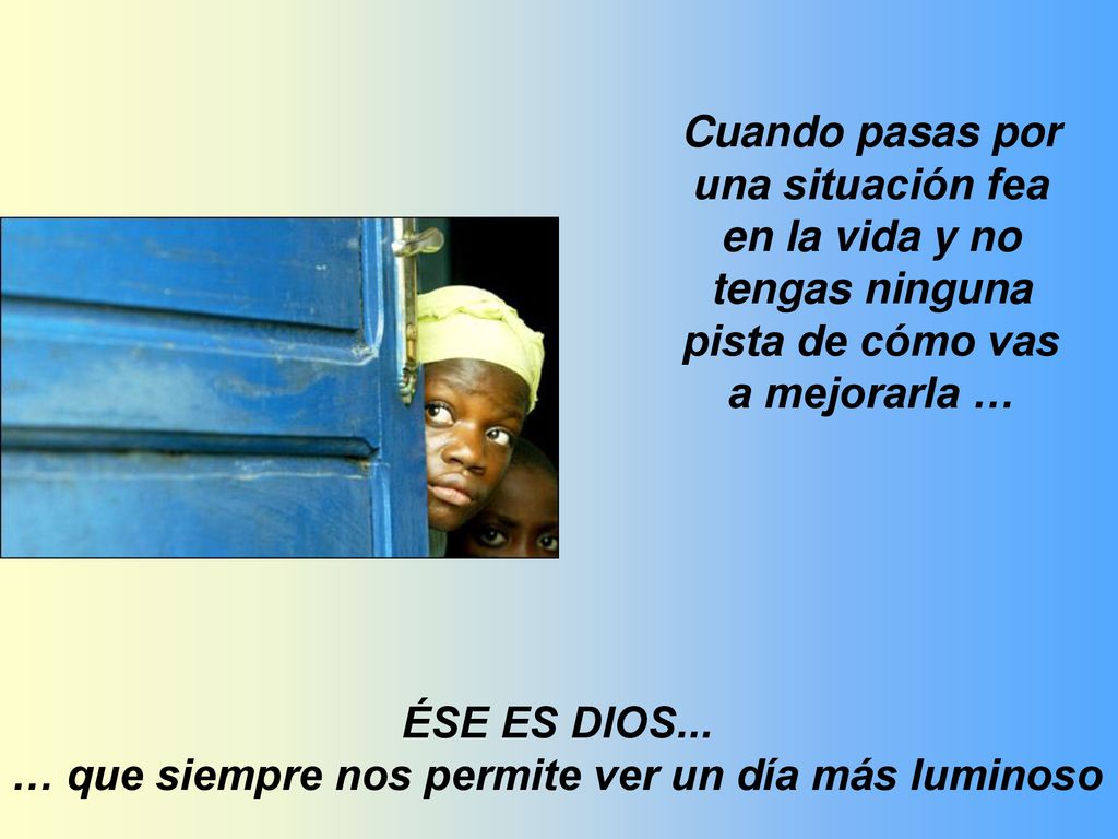 ÉSE ES DIOS... … que siempre nos permite ver un día más luminoso