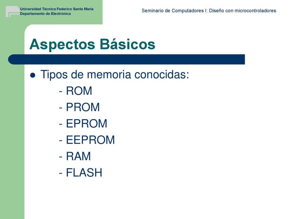 Aspectos Básicos Tipos de memoria conocidas: - ROM - PROM - EPROM