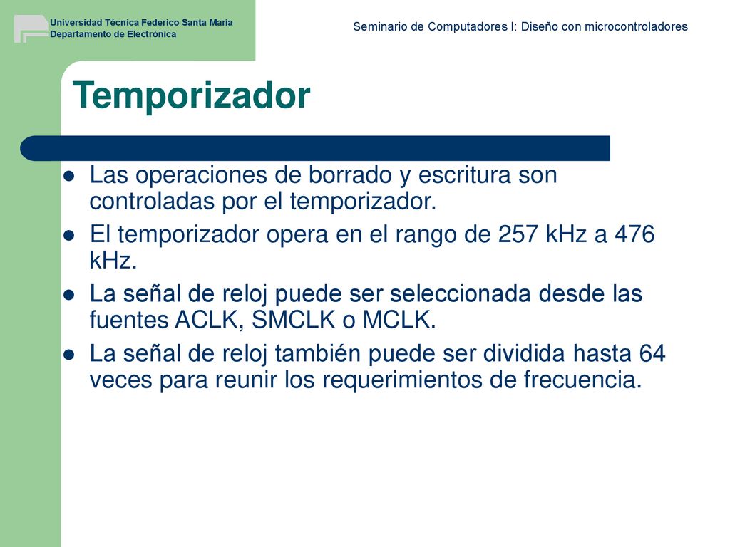 Temporizador Las operaciones de borrado y escritura son controladas por el temporizador. El temporizador opera en el rango de 257 kHz a 476 kHz.