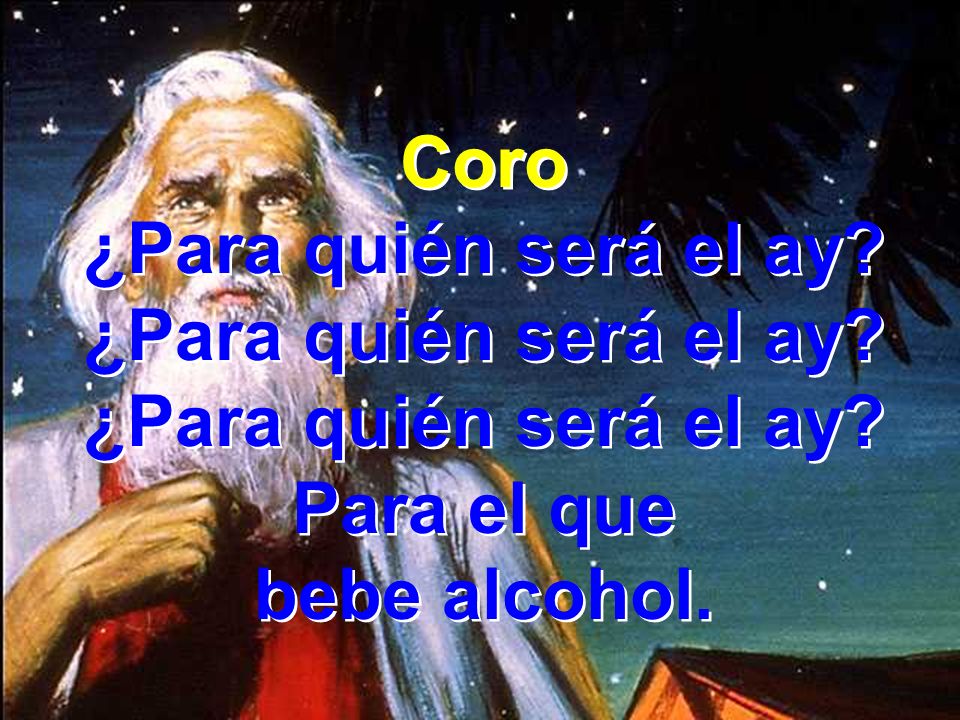 Coro ¿Para quién será el ay Para el que bebe alcohol.