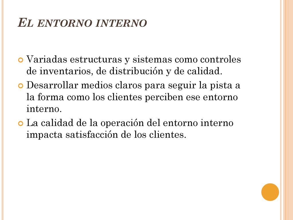 El entorno interno Variadas estructuras y sistemas como controles de inventarios, de distribución y de calidad.
