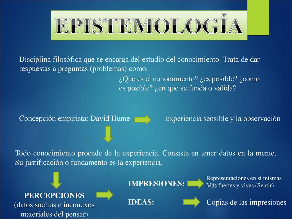 EPISTEMOLOGÍA Disciplina filosófica que se encarga del estudio del conocimiento. Trata de dar respuestas a preguntas (problemas) como: