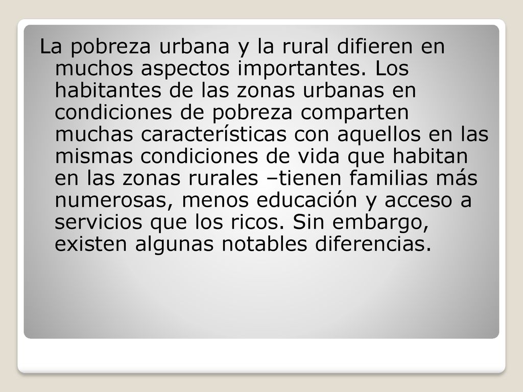 La pobreza urbana y la rural difieren en muchos aspectos importantes