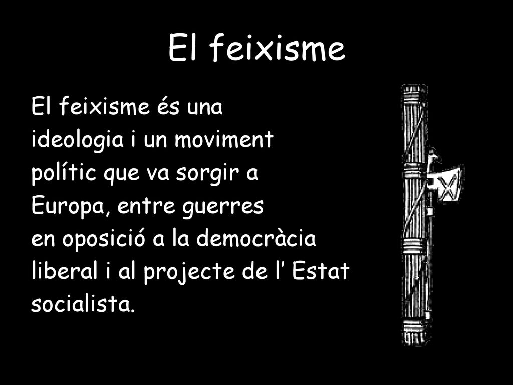 El feixisme El feixisme és una ideologia i un moviment