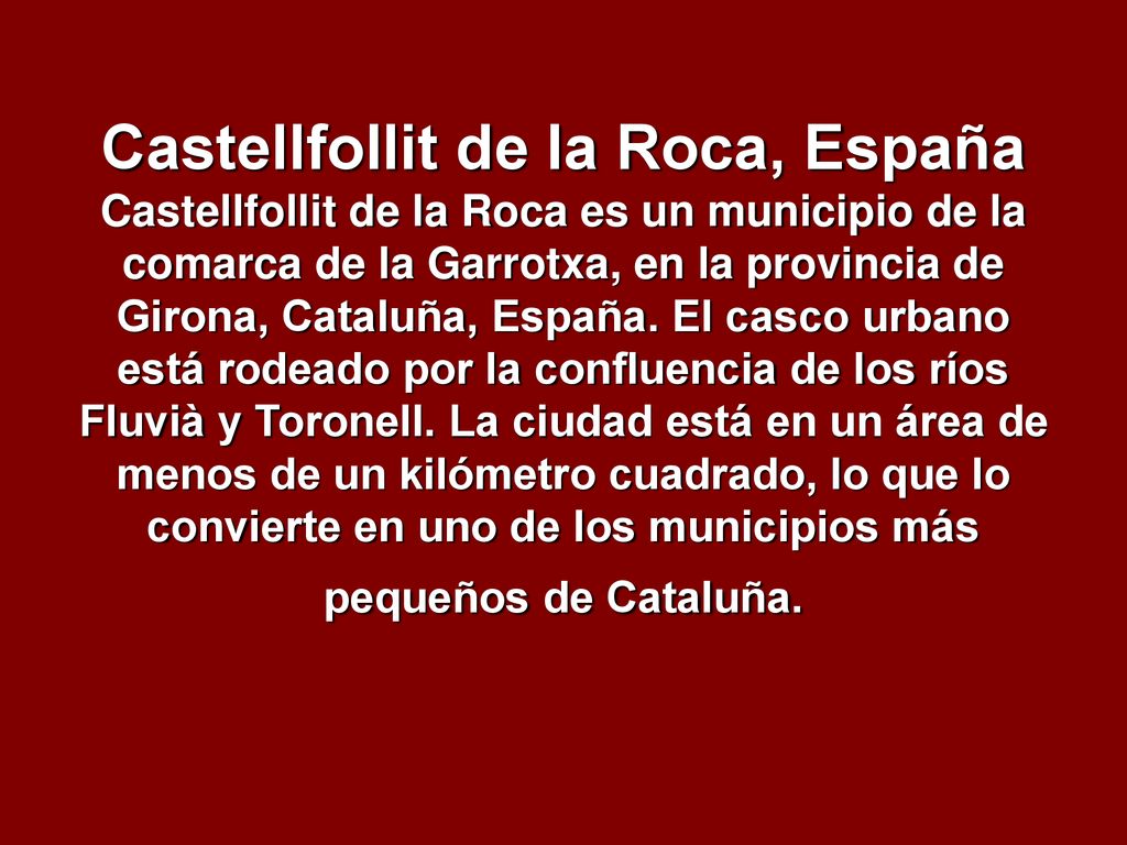 Castellfollit de la Roca, España Castellfollit de la Roca es un municipio de la comarca de la Garrotxa, en la provincia de Girona, Cataluña, España.