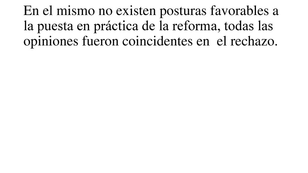 En el mismo no existen posturas favorables a la puesta en práctica de la reforma, todas las opiniones fueron coincidentes en el rechazo.