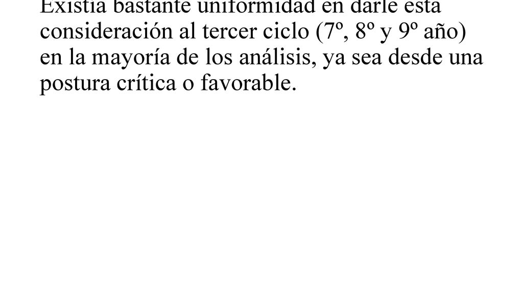 Existía bastante uniformidad en darle esta consideración al tercer ciclo (7º, 8º y 9º año) en la mayoría de los análisis, ya sea desde una postura crítica o favorable.