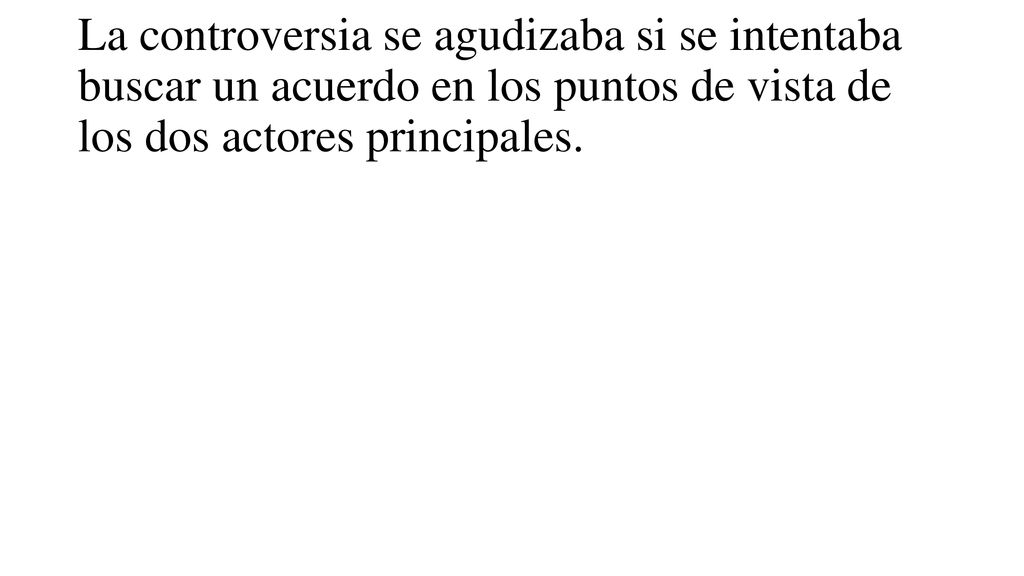 La controversia se agudizaba si se intentaba buscar un acuerdo en los puntos de vista de los dos actores principales.