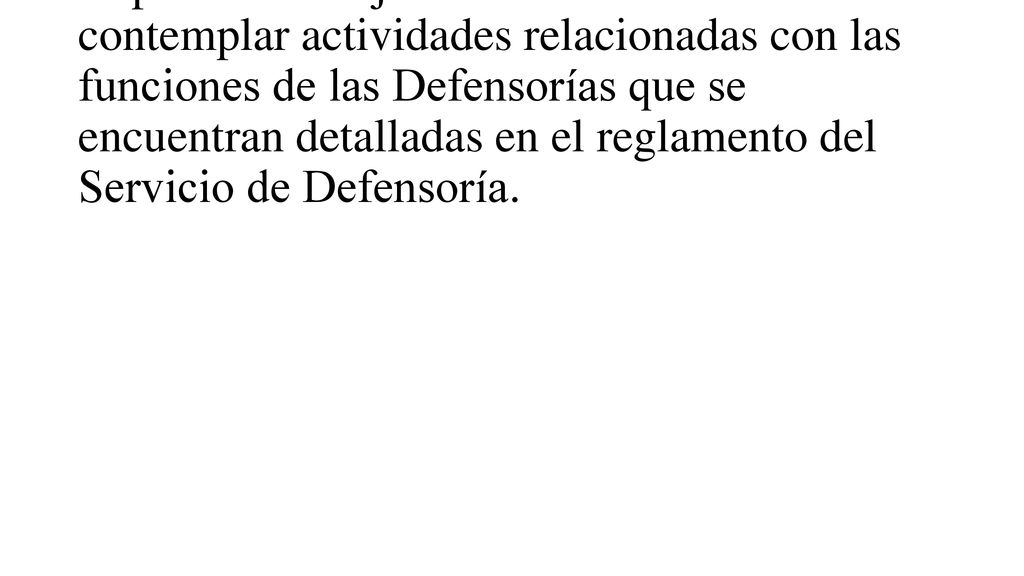 El plan de trabajo de la DEMUNA debe contemplar actividades relacionadas con las funciones de las Defensorías que se encuentran detalladas en el reglamento del Servicio de Defensoría.