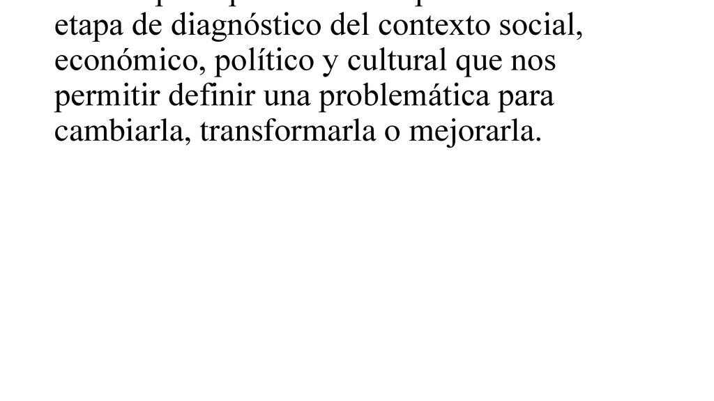 Una etapa importante de la planificación es la etapa de diagnóstico del contexto social, económico, político y cultural que nos permitir definir una problemática para cambiarla, transformarla o mejorarla.