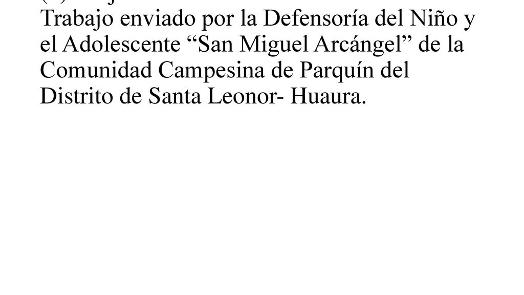 (*) Objetivo considerado en el Plan de Trabajo enviado por la Defensoría del Niño y el Adolescente San Miguel Arcángel de la Comunidad Campesina de Parquín del Distrito de Santa Leonor- Huaura.