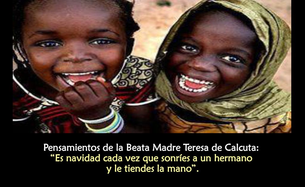 Pensamientos de la Beata Madre Teresa de Calcuta: Es navidad cada vez que sonríes a un hermano y le tiendes la mano .