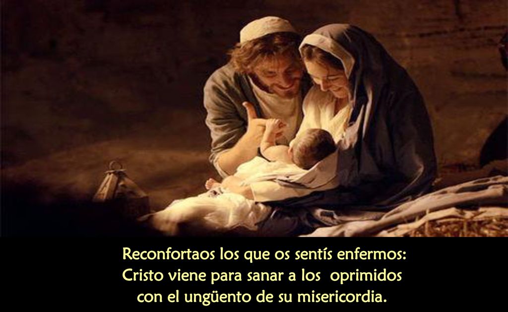 Reconfortaos los que os sentís enfermos: Cristo viene para sanar a los oprimidos con el ungüento de su misericordia.