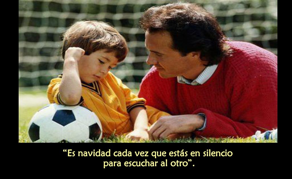 Es navidad cada vez que estás en silencio para escuchar al otro .
