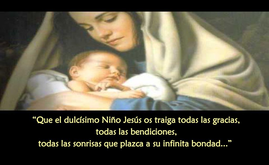 Que el dulcísimo Niño Jesús os traiga todas las gracias, todas las bendiciones, todas las sonrisas que plazca a su infinita bondad...