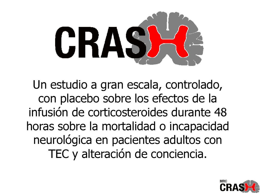 Un estudio a gran escala, controlado, con placebo sobre los efectos de la infusión de corticosteroides durante 48 horas sobre la mortalidad o incapacidad neurológica en pacientes adultos con TEC y alteración de conciencia.