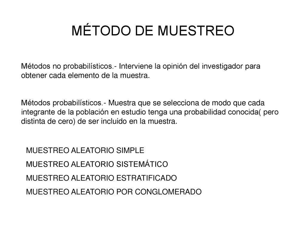 MÉTODO DE MUESTREO Métodos no probabilísticos.- Interviene la opinión del investigador para obtener cada elemento de la muestra.