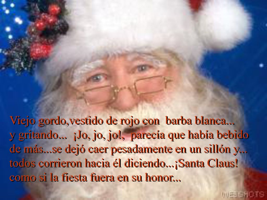Viejo gordo,vestido de rojo con barba blanca. y gritando. ¡Jo, jo, jo