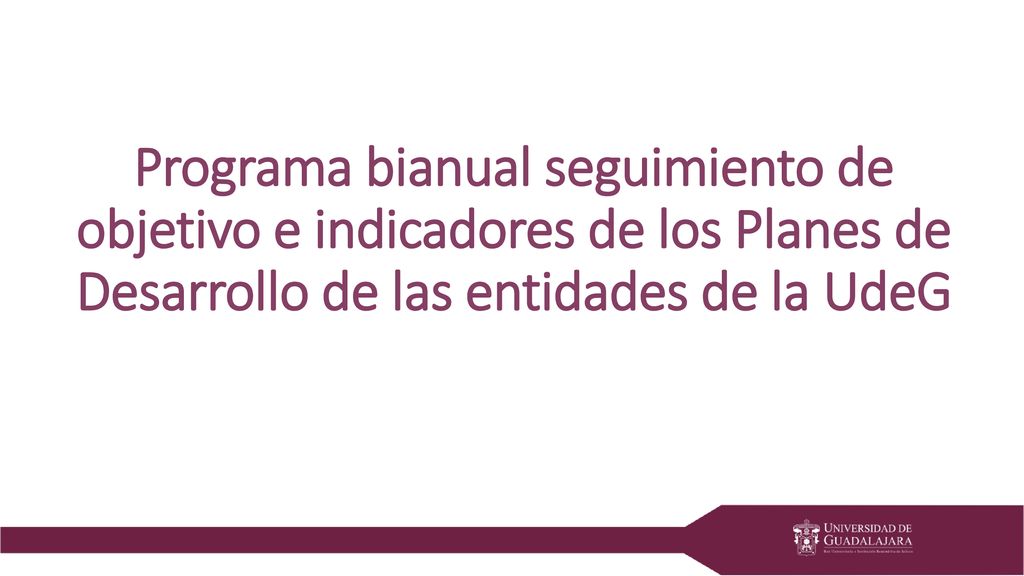 Programa bianual seguimiento de objetivo e indicadores de los Planes de Desarrollo de las entidades de la UdeG