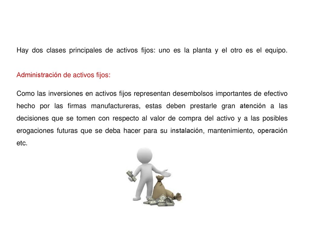 Hay dos clases principales de activos fijos: uno es la planta y el otro es el equipo.