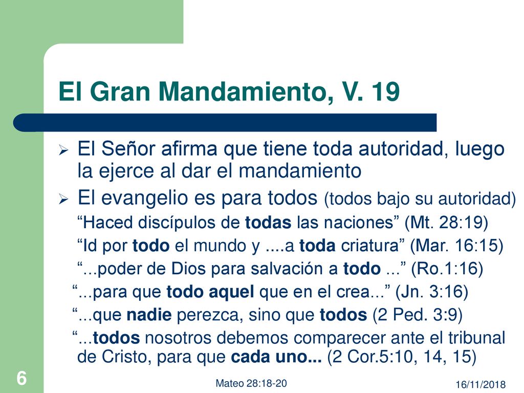 El Gran Mandamiento, V. 19 El Señor afirma que tiene toda autoridad, luego la ejerce al dar el mandamiento.