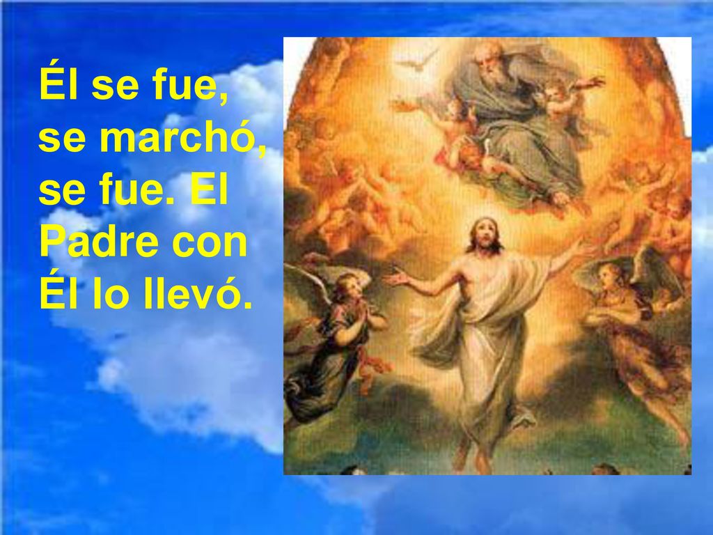 Él se fue, se marchó, se fue. El Padre con Él lo llevó.