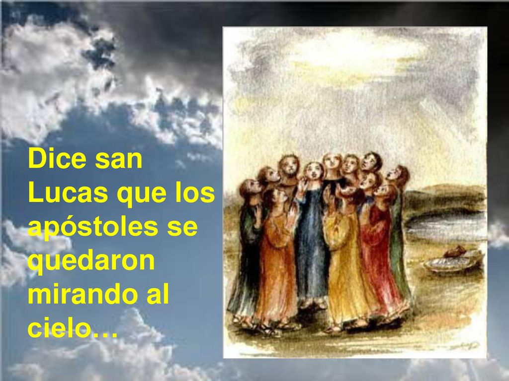 Dice san Lucas que los apóstoles se quedaron mirando al cielo…