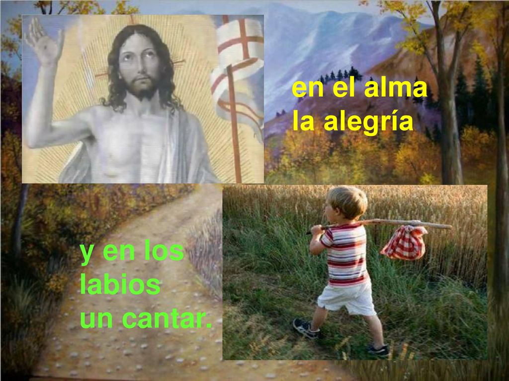 en el alma la alegría y en los labios un cantar.