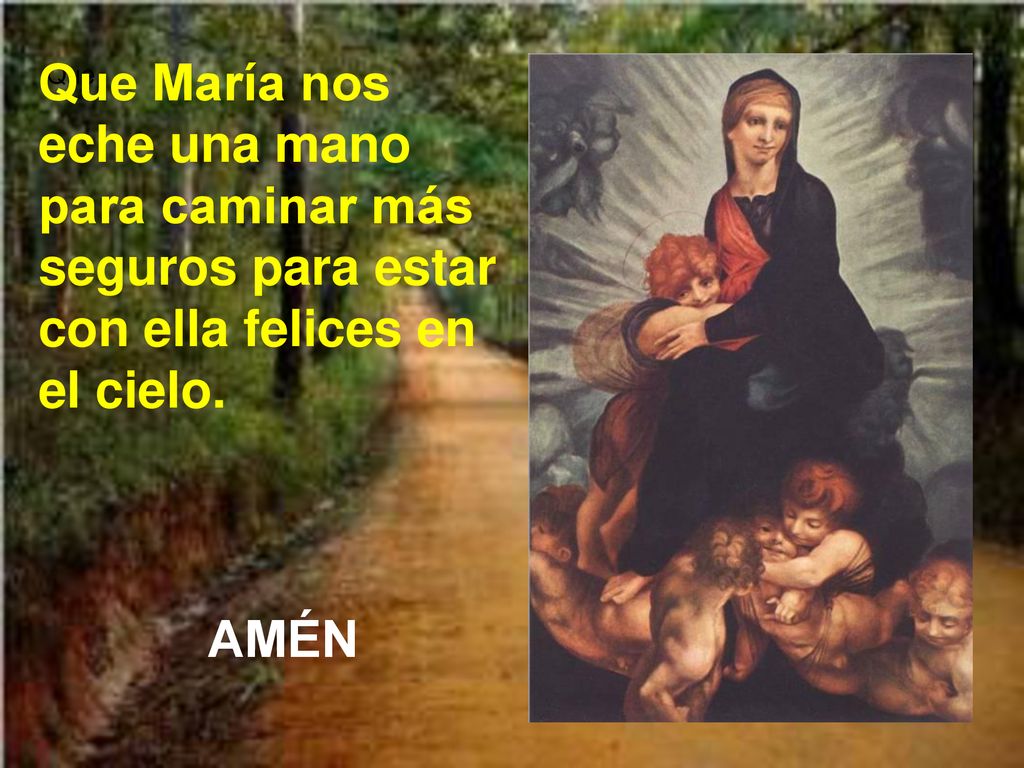 Que María nos eche una mano para caminar más seguros para estar con ella felices en el cielo.
