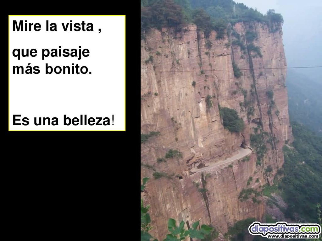 Mire la vista , que paisaje más bonito. Es una belleza!